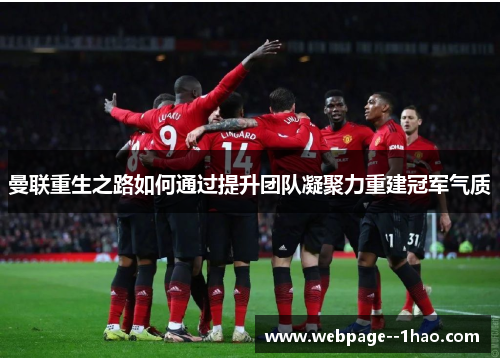曼联重生之路如何通过提升团队凝聚力重建冠军气质